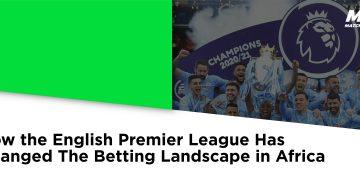 How the English Premier League has changed the betting landscape in Africa