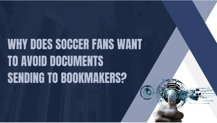 Why Do Soccer Fans Avoid Sending Documents To Bookmakers?