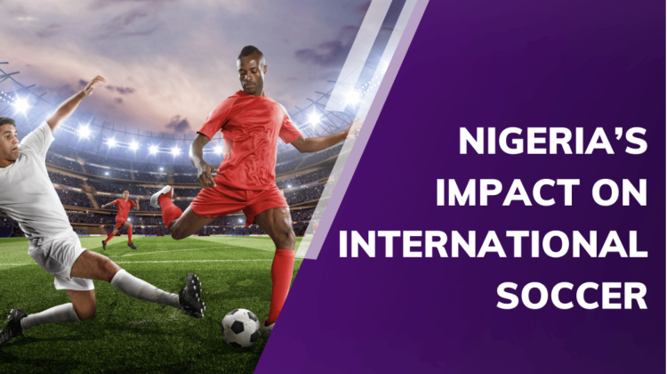 Nigeria’s Impact on International Soccer