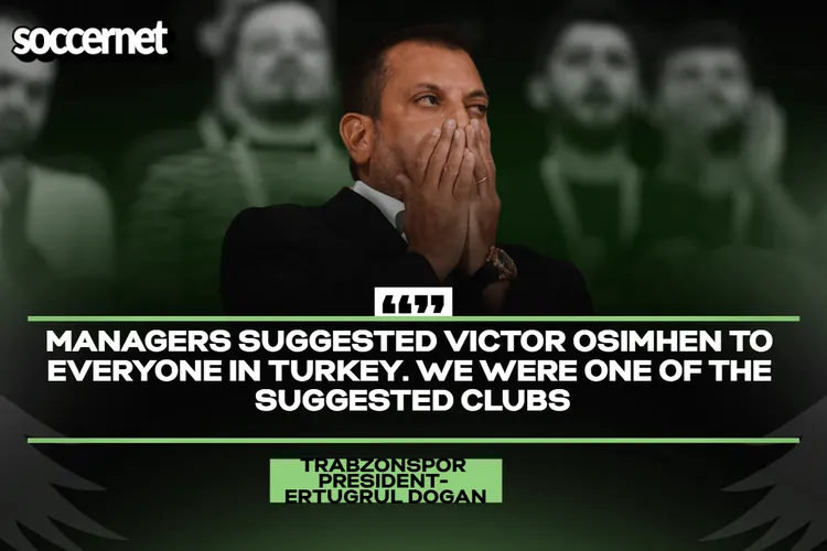 Why we refused to sign Victor Osimhen last summer – Trabzonspor President Ertuğrul Doğan